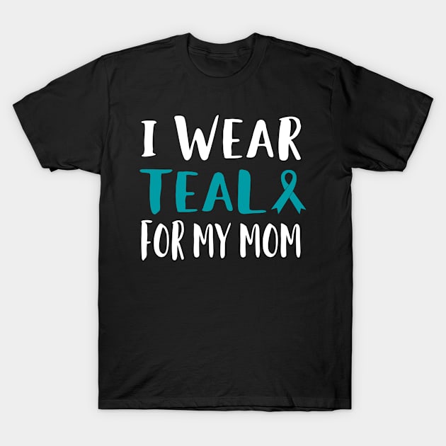 I Wear Teal For My Mom T-Shirt by EdifyEra